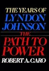 The Path to Power (The Years of Lyndon Johnson, Volume 1)