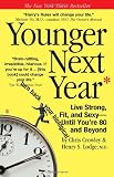 Younger Next Year: Live Strong, Fit, and Sexy - Until Youre 80 and Beyond
