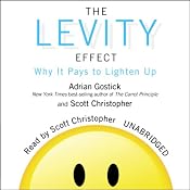 The Levity Effect: Why It Pays to Lighten Up | [Adrian Gostick, Scott Christopher]