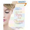 How to Look Pretty Not Plastered: A Step-by Step Make-up Guide to Looking Great!