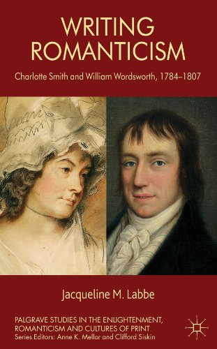 Writing Romanticism: Charlotte Smith and William Wordsworth, 1784-1807 (Palgrave Studies in the Enlightenment, Romanticism and the Cultures of Print)
