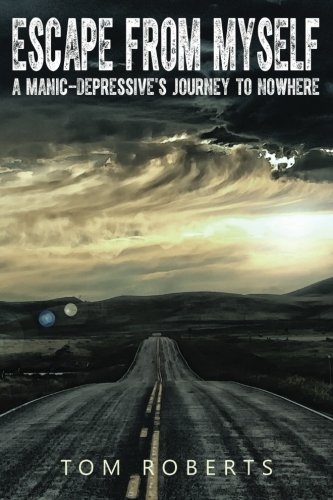 Escape from Myself: A Manic-Depressive's Journey To Nowhere