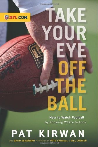 Take Your Eye Off the Ball: How to Watch Football by Knowing Where to Look by Kirwan, Pat, Seigerman, David (2010) Paperback