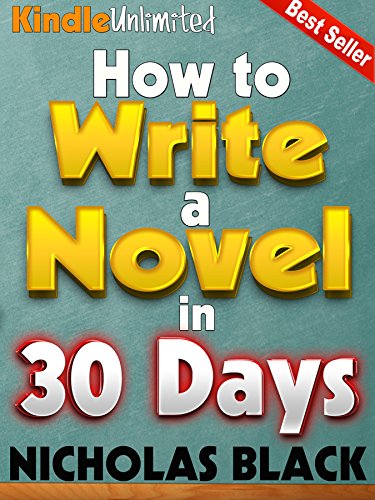 How to Write a Novel: in 30 Days or Less - Write your book in 1 hour or less each day - Kindle Unlimited Exclusive (Books on Sale for Kindle Unlimited by Nicholas Black 10)