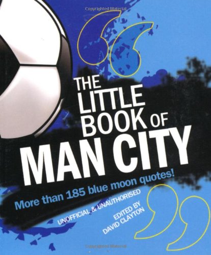 The Little Book of Man City: More Than 185 Blue Moon Quotes! (The Little Book of Soccer)