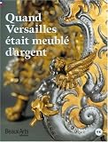 Quand Versailles �tait meubl� d'argent