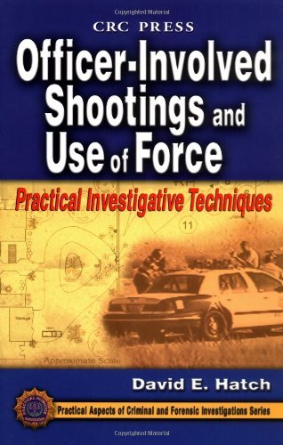 Officer-Involved Shootings and Use of Force: Practical Investigative Techniques (Practical Aspects of Criminal and Forensic Investigations)
