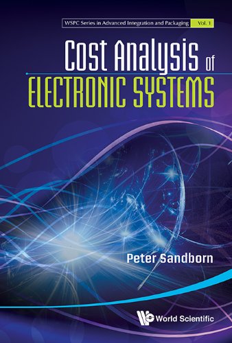 Cost Analysis of Electronic Systems: 1 (WSPC Series in Advanced Integration and Packaging)