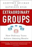 Extraordinary Groups: How Ordinary Teams Achieve Amazing Results