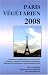 PARIS VEGETARIEN 2008, RESTAURANTS VEGETARIENS, BAR A JUS DE FRUITS ET LEGUMES, MAGASINS D'ALIMENTATION BIOLOGIQUE, BOULANGERIES BIOLOGIQUES ET PUITS ARTESIENS A PARIS (French Edition)