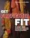 Get Firefighter Fit: The Complete Workout from the Former Director of the New York City Fire Department Physical Training Program