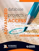 Advanced Database Projects in Access 2007: Suitable for Users of Office 2010 Advanced Database Projects in Access 2007: Suitable for Users of Office 2010