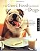 The Good Food Cookbook for Dogs: 50 Home-Cooked Recipes for the Health and Happiness of Your Canine Companion