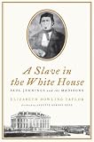 A Slave in the White House: Paul Jennings and the Madisons