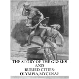 The Story of the Greeks [Illustrated] and Buried Cities: Olympia, Mycenae [Illustrated]