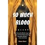So Much Blood