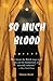 So Much Blood