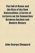 The Fall of Rome and the Rise of the New Nationalities; A Series of Lectures on the Connection Between Ancient and Modern History