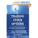 Trading Stock Options: Basic Option Trading Strategies and How to Use Them to Profit in Any Market