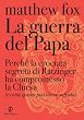 La guerra del papa: Perch� la crociata segreta di Ratzinger ha compromesso la Chiesa e come essa pu� essere salvata (Le terre)