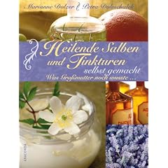 Heilende Salben und Tinkturen selbst gemacht. Was Gro�mutter noch wusste ...