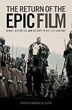 The return of the epic film : genre, aesthetics and history in the twenty-first century
