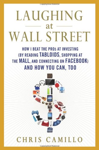 Laughing at Wall Street: How I Beat the Pros at Investing (by Reading Tabloids, Shopping at the Mall, and Connecting on Facebook) and How You Can, Too