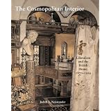 The Cosmopolitan Interior: Liberalism and the British Home, 1870-1914 (Paul Mellon Centre for Studies in British Art) ~ Judy Neiswander