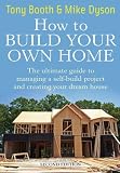 How to Build Your Own Home: The Ultimate Guide to Managing a Self-build Project and Creating Your Dream House