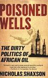 Poisoned Wells: The Dirty Politics of African Oil