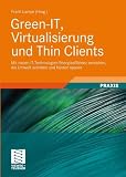 Green-IT, Virtualisierung und Thin Clients: Mit neuen IT-Technologien Energieeffizienz erreichen, die Umwelt schonen und Kosten sparen