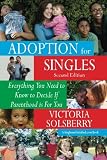 Adoption For Singles Second Edition: Everything You Need to Know to Decide If Parenthood is For You (Volume 2)
