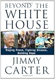 Beyond the White House: Waging Peace, Fighting Disease, Building Hope (Signed)