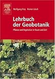 Lehrbuch der Geobotanik: Pflanze und Vegetation in Raum und Zeit - Wolfgang Frey, Rainer L&ouml;sch