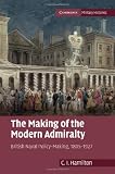 The making of the modern admiralty : British naval policy-making 1805-1927
