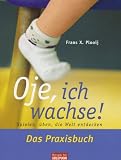 Oje, ich wachse! Das Praxisbuch: Spielen, �ben, die Welt entdecken title=