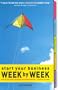 Start Your Business Week by Week: How to Plan & Launch Your Successful Business - One Step at a Time