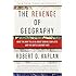 The Revenge of Geography: What the Map Tells Us About Coming Conflicts and the Battle Against Fate