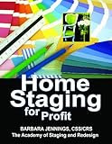 Home Staging for Profit: How to Start and Grow a Six Figure Home Staging Business in 7 Days or Less OR Secrets of Home Sta...