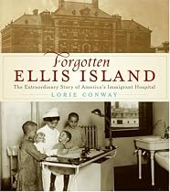 Forgotten Ellis Island: The Extraordinary Story of America's Immigrant Hospital