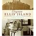 Forgotten Ellis Island: The Extraordinary Story of America's Immigrant Hospital