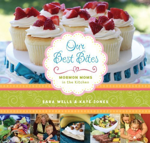 Our Best Bites: Mormon Moms in the Kitchen by Sara Wells (Mar 1 2011)