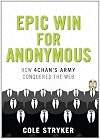 Epic Win: How 4chans Anonymous Army Conquered the Web