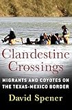 Clandestine crossings : migrants and coyotes on the Texas-Mexico border