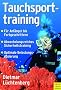 Tauchsporttraining: F�r Anf�nger und Fortgeschrittene. Abwechslungsriches Sicherheitstraining. Optlimale Belastungsdosierung