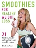 Smoothies for Weight Loss: 21 Delicious, Healthy and Easy to Prepare Smoothie Recipes