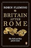 Britain After Rome: The Fall and Rise, 400 to 1070