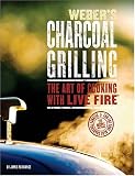 Weber's Charcoal Grilling: The Art of Cooking With Live Fire