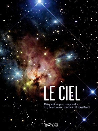 Le Ciel 100 questions pour comprendre le systeme solaire, les etoiles et la gala