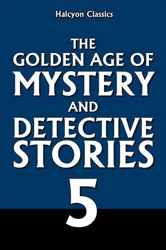 The Golden Age of Mystery and Detective Stories Vol. 5 (Halcyon Classics)